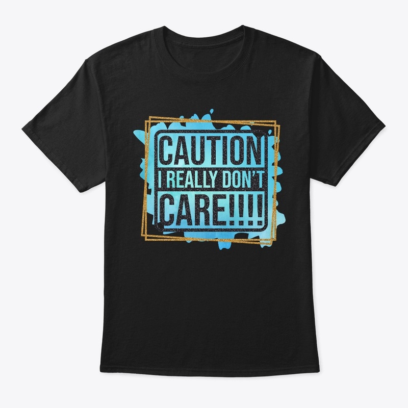 Caution i really dont care