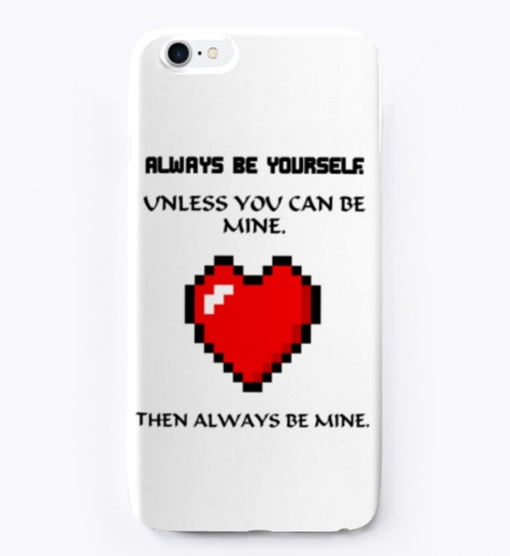 Always be yourself unless be mine