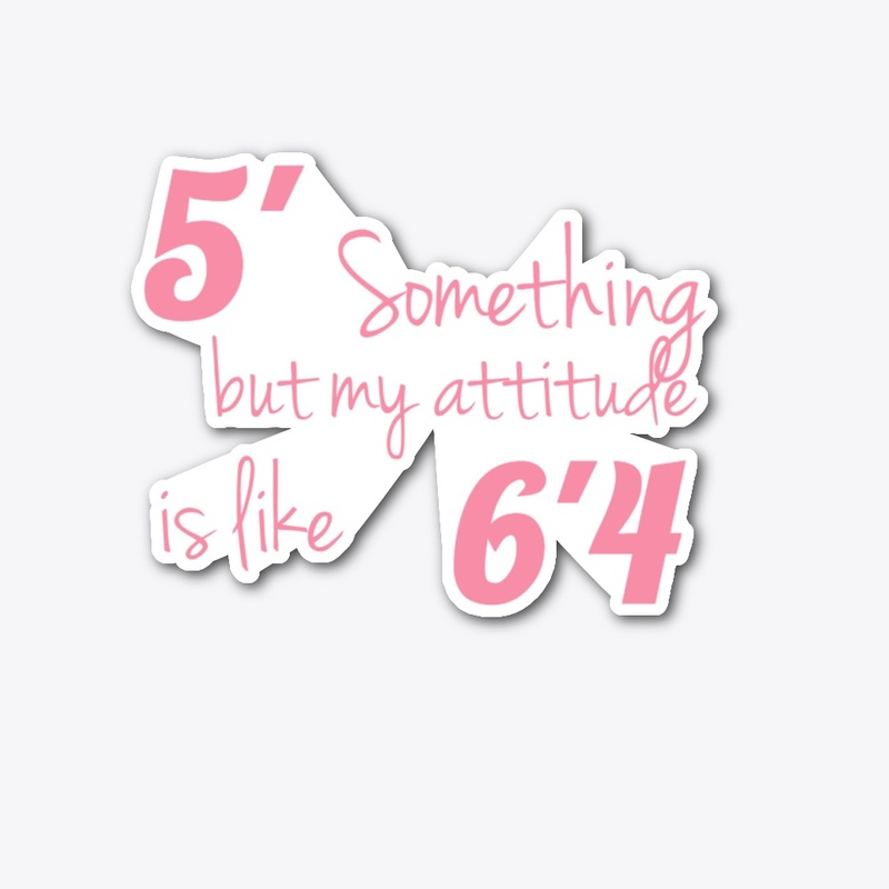 5' something but my attitude is like 6'4