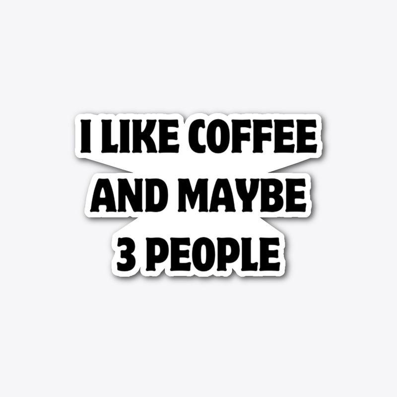 I Like Coffee and Maybe 3 People