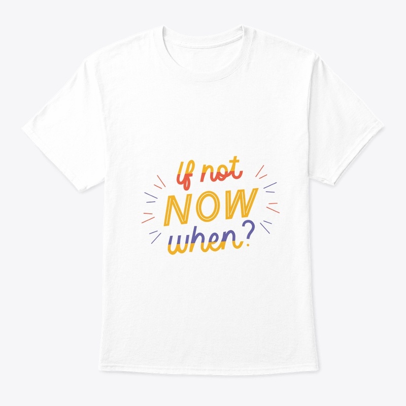 if not now when T shirt 