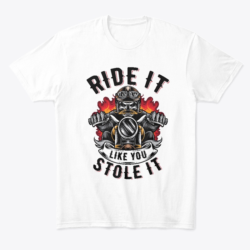 RIDE IT LIKE YOU STOLE IT