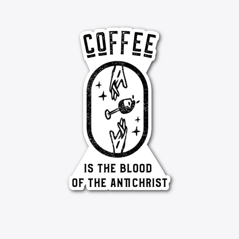 Coffee is the Blood of the Antichrist