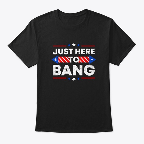 Just Here To Bang 4 Th Of July Black Camiseta Front