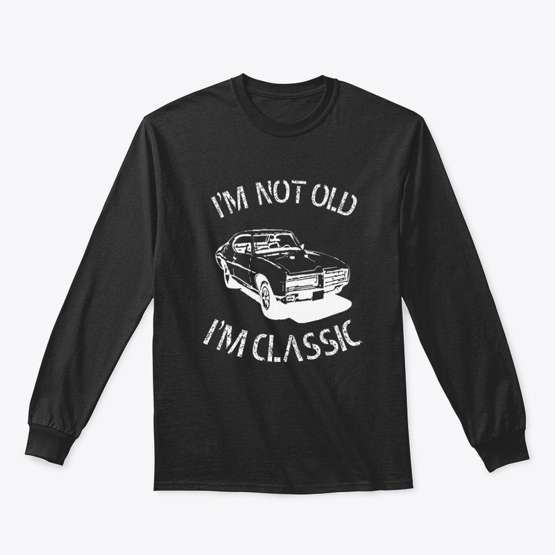 I AM NOT OLD I M CLASSIC