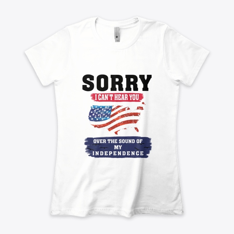 SORRY I CAN'T HEAR YOU T-SHIRT
