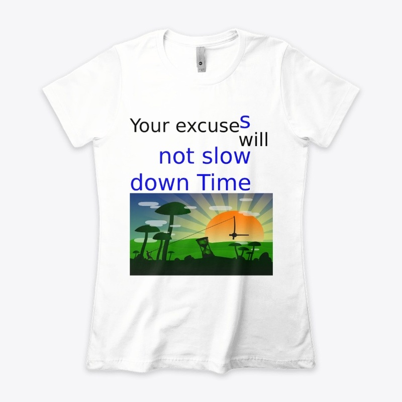 Your excuses will not slow down time