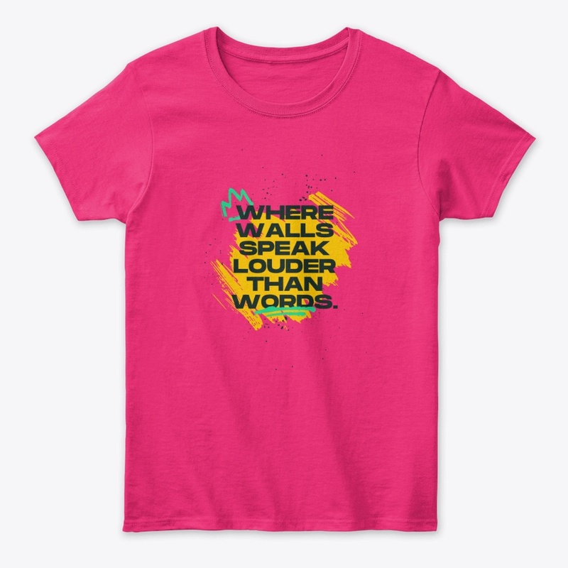 Walls Speak Louder Tee