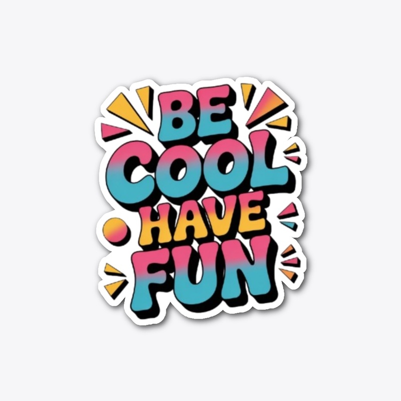 Be Cool, Have Fun