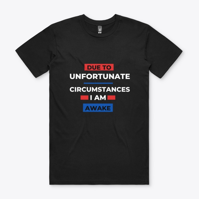Due To Unfortunate circumstances T-Shirt