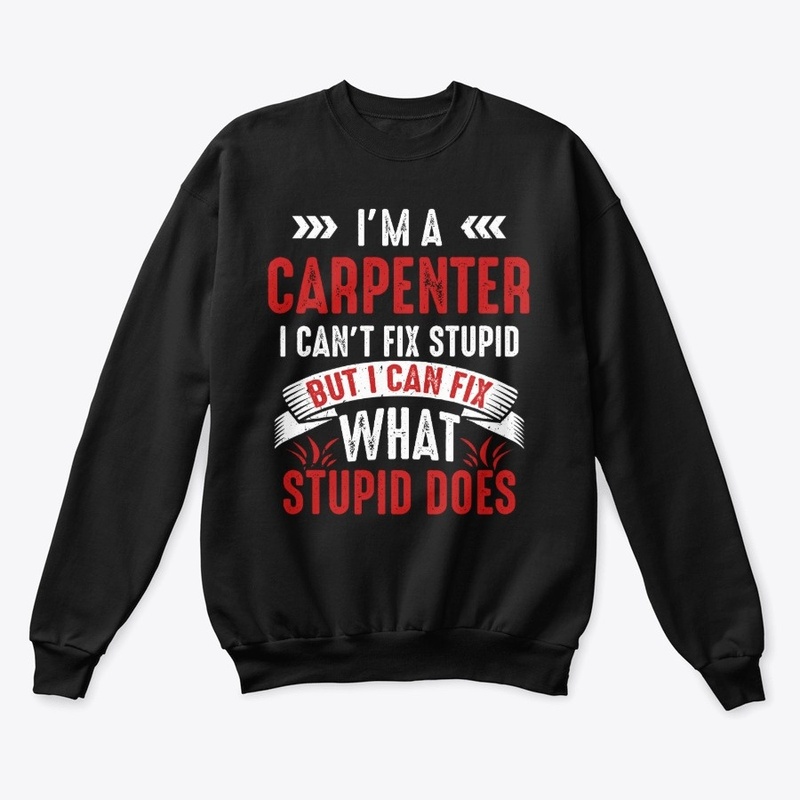 Funny Carpenter Gift, I Fix Stupid Does