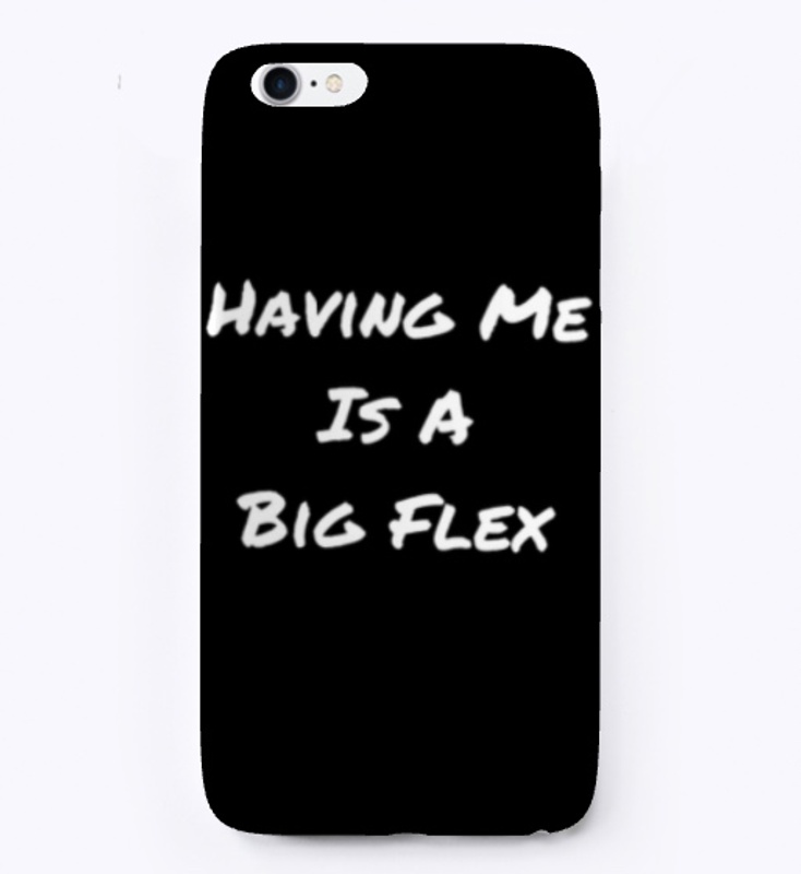 Having Me Is A Big Flex