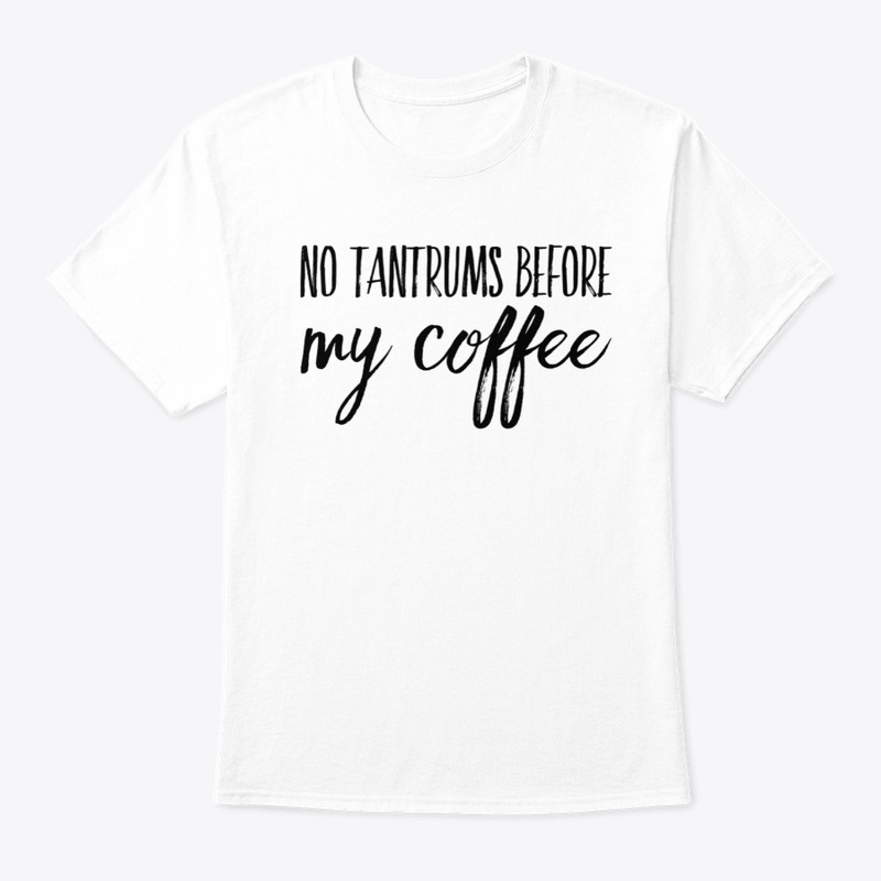 No Tantrums Before My Coffee- Coffee Mom