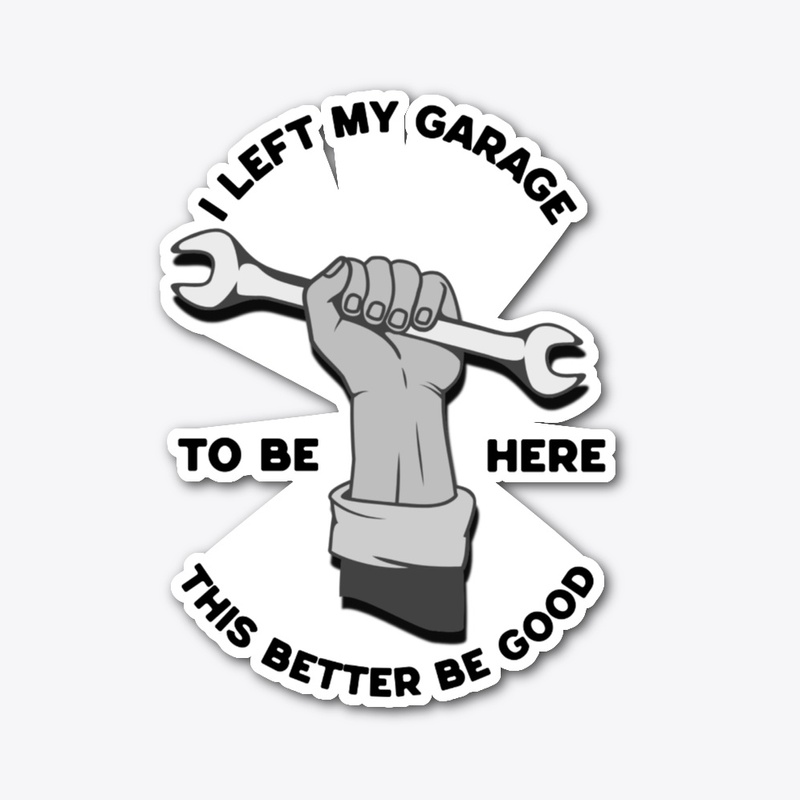 I Left My Garage To Be Here 