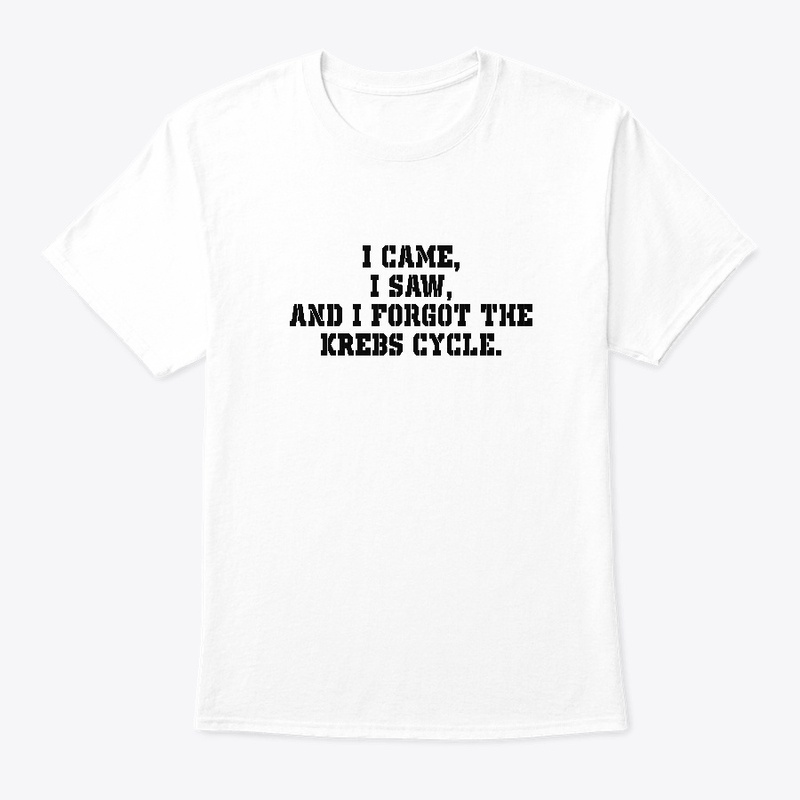 I forgot the krebs cycle Tshirt - Light