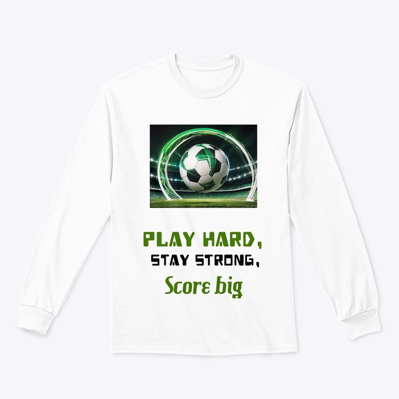 “Play Hard, Stay Strong, Score Big.”Tee