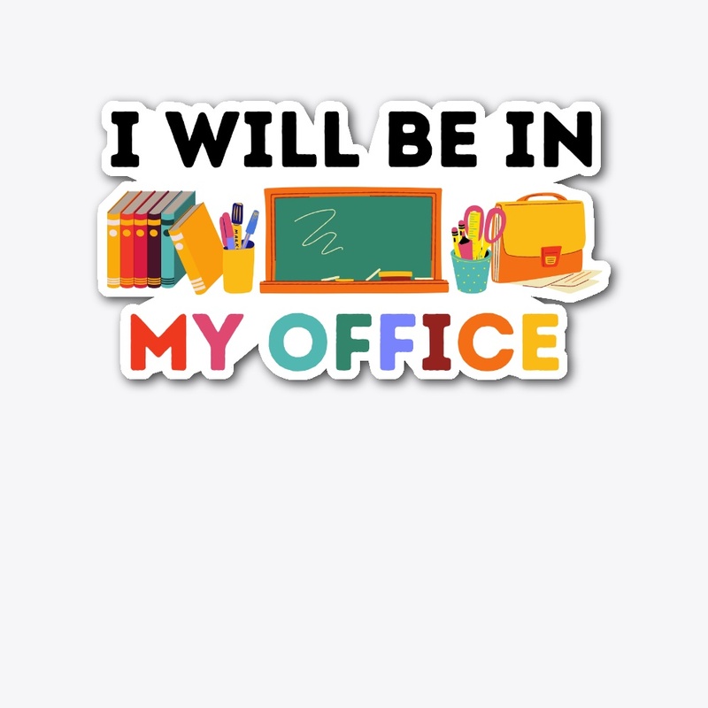 Teacher | I Will Be In My Office