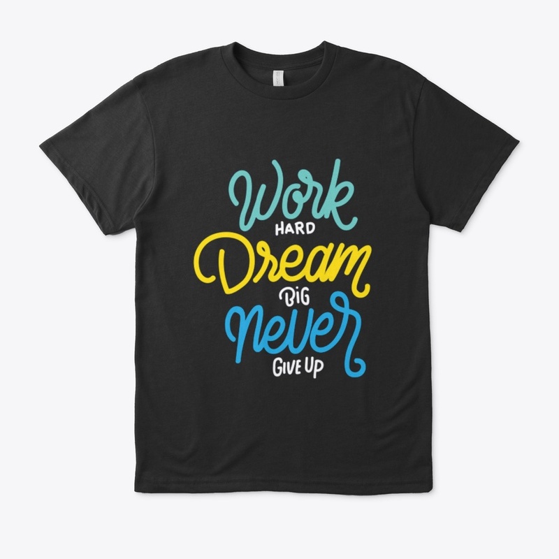 WORK HARD DREAM BIG NEVER GIVE UP