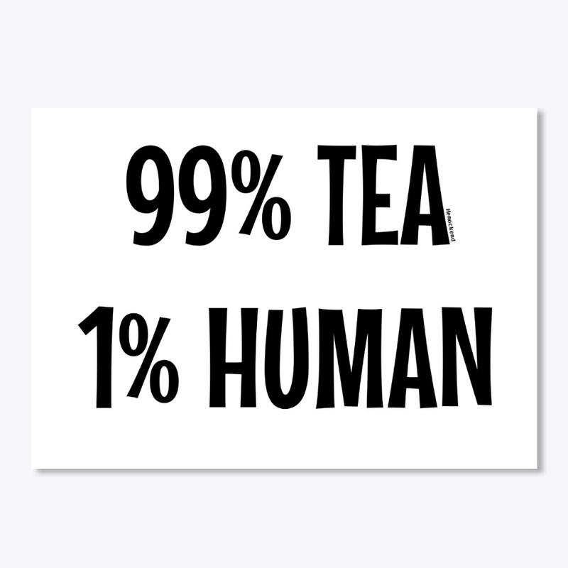 99% tea 1% human