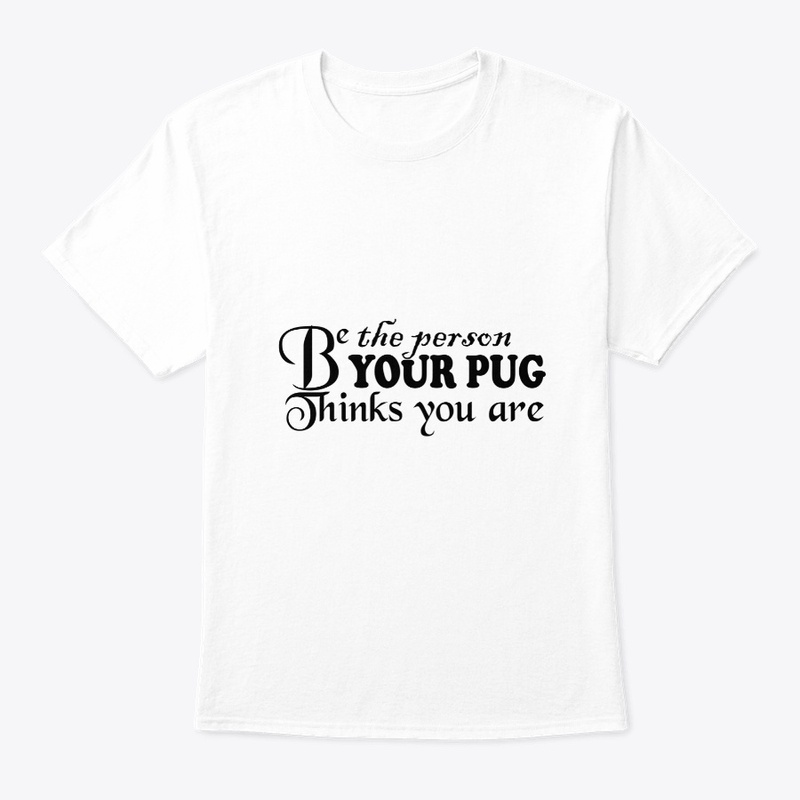 Be The Person Your Pug Thinks You Are