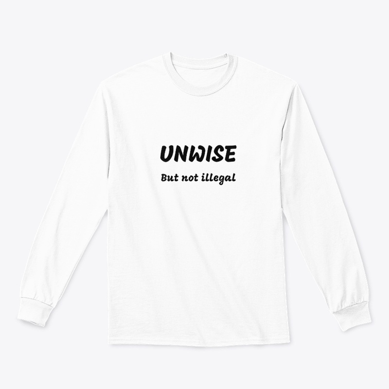 Unwise But Not Illegal