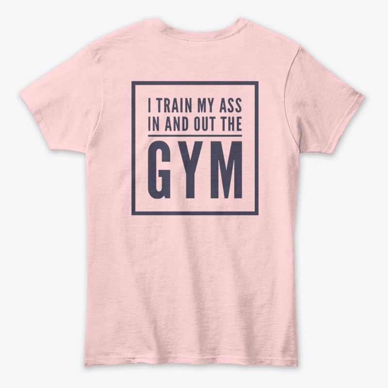I train my ASS in and out the GYM