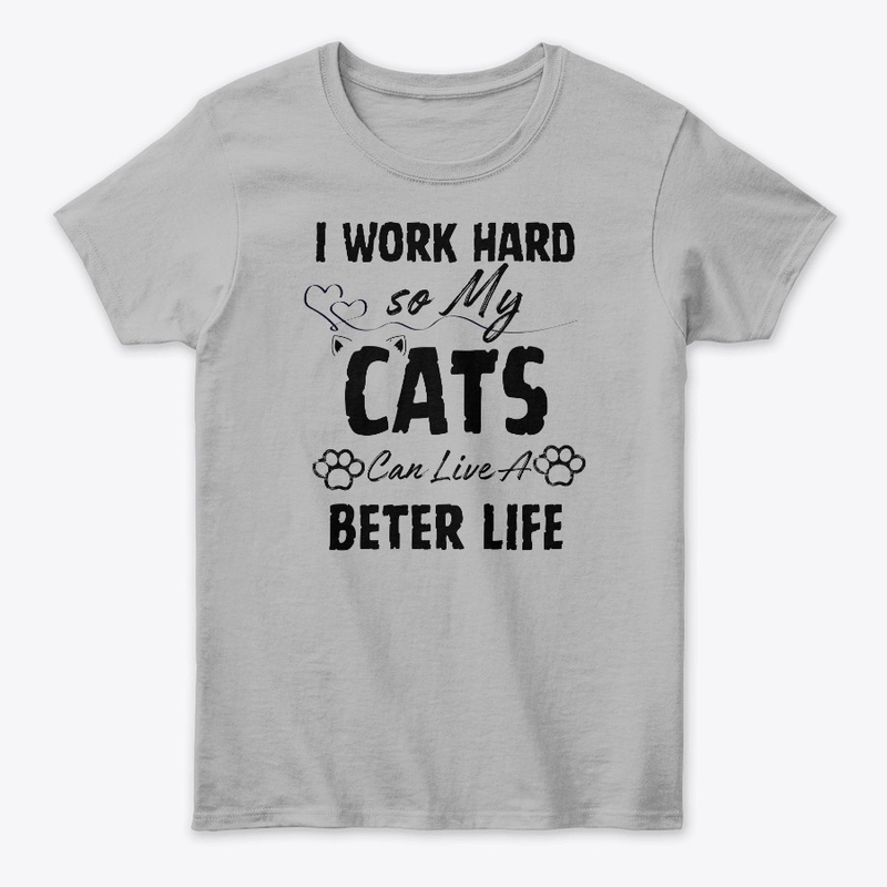 I Work Hard so My Cats Can Live a Bette