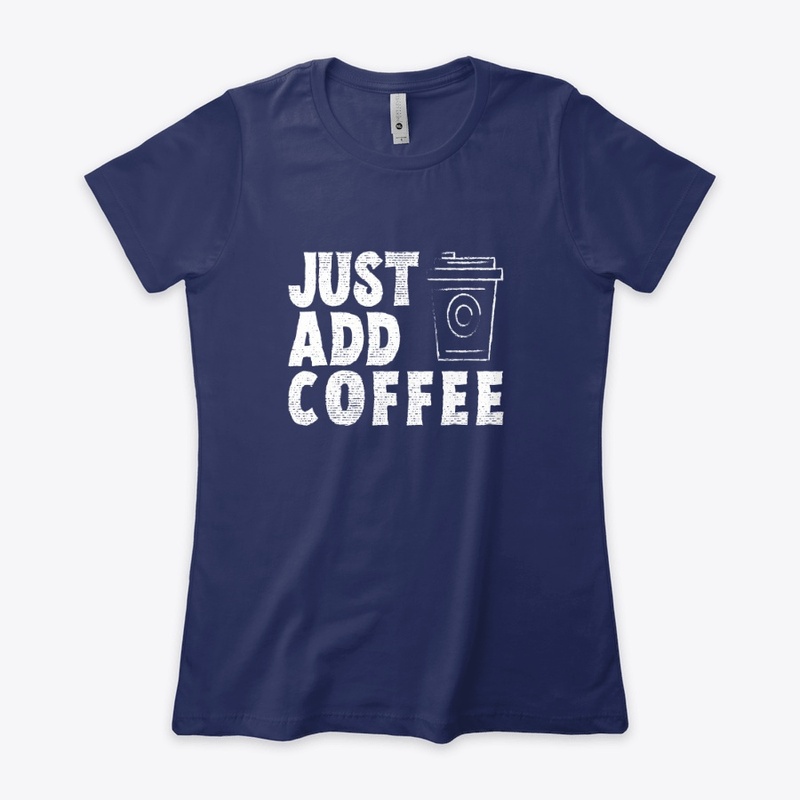 Just Add Coffee Funny Shirt