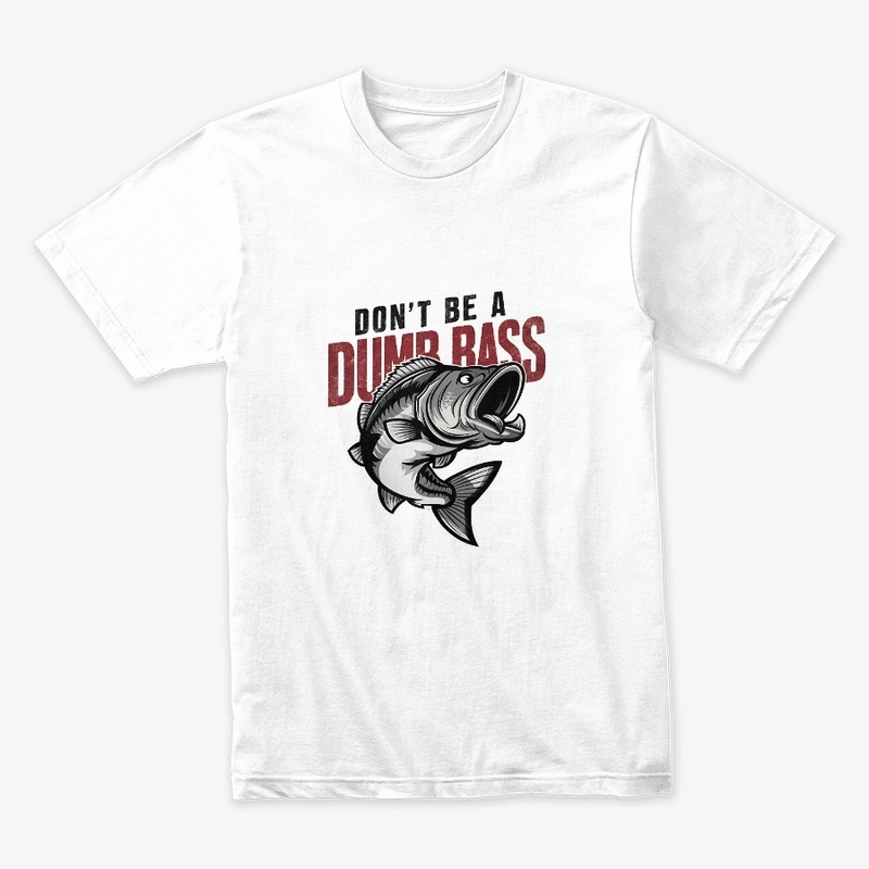 Don't Be A Dumb Bass Funny Fisherman