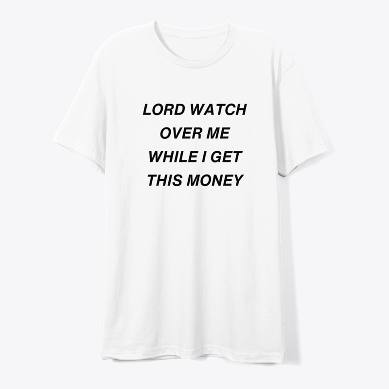 LORD WATCH OVER ME WHILE I GET MONEY