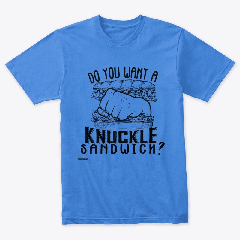 Do You Want A Knuckle Sandwich?