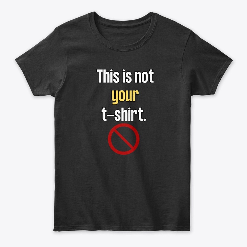 This is not your T-shirt
