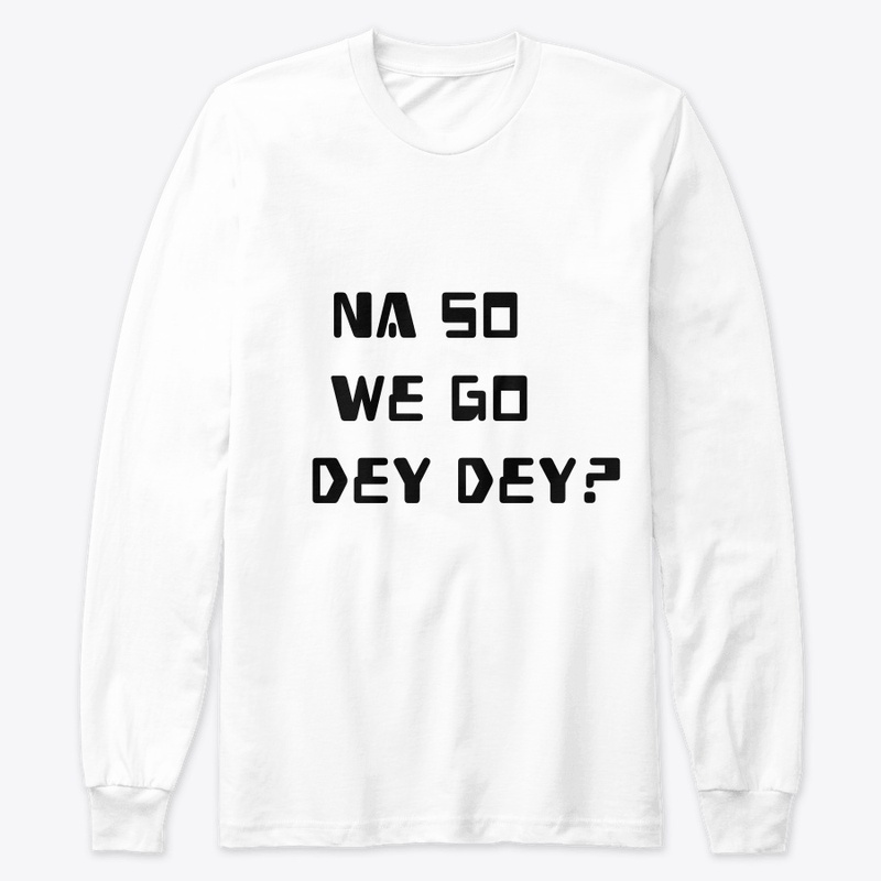 Na So We Go Dey Dey?