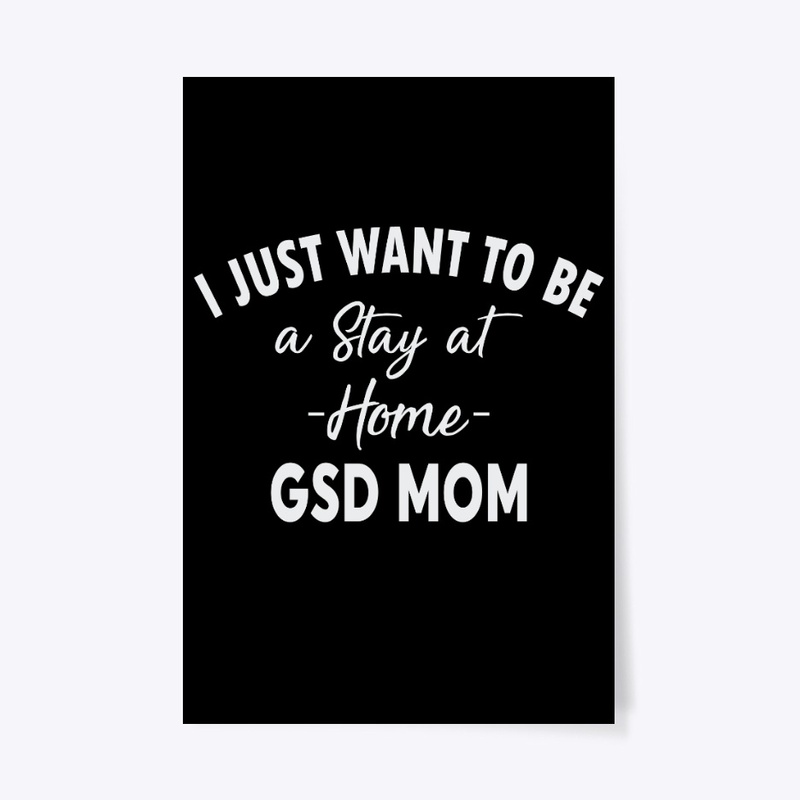 I just Want To Be A Stay At Home GSD Mom