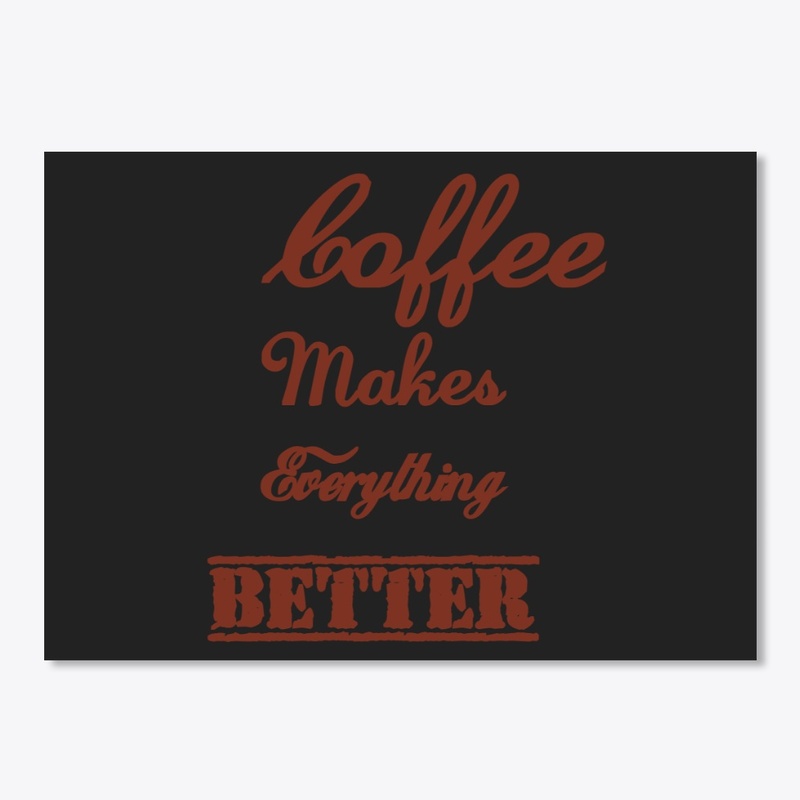 Coffee Makes Everything Better