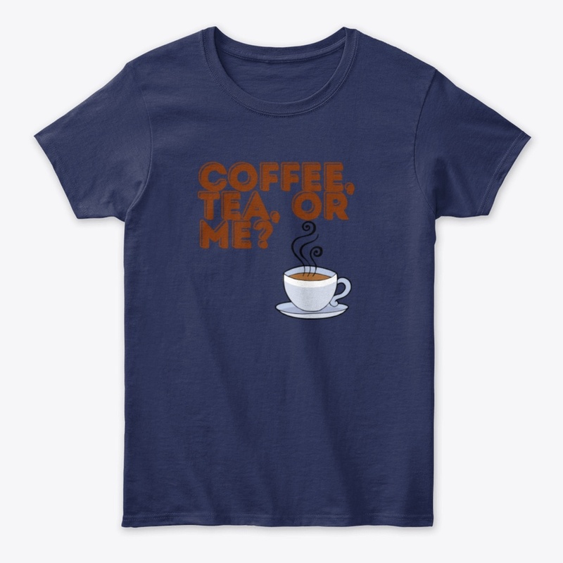 Coffee Tea Or Me? T Shirt