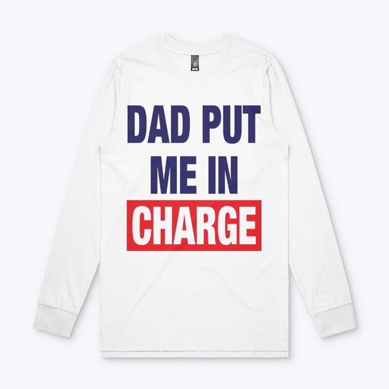 Dad Put Me In Charge Shirt
