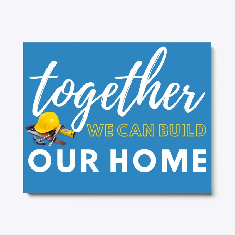 Together We Can Build Our Home