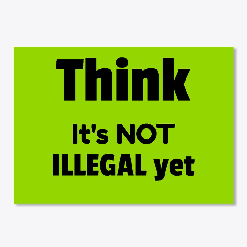 Think  It's NOT ILLEGAL yet