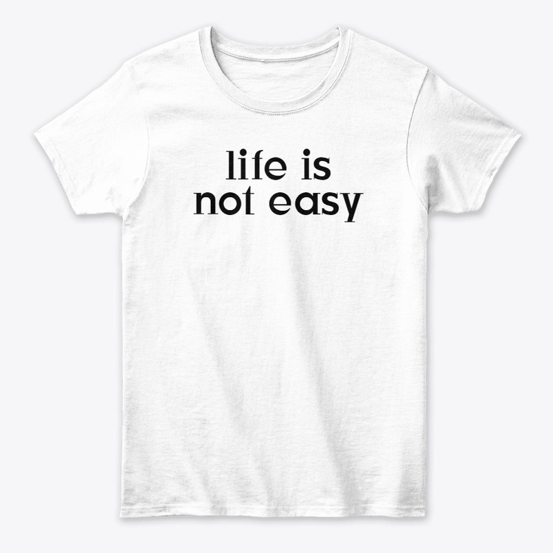LIFE IS NOT EASY