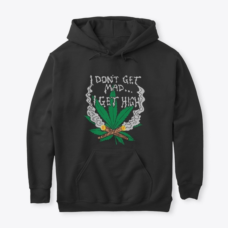 I Don't Get Mad I Get High Hoodie