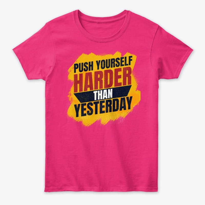 Push Yourself Harder Than Yesterday