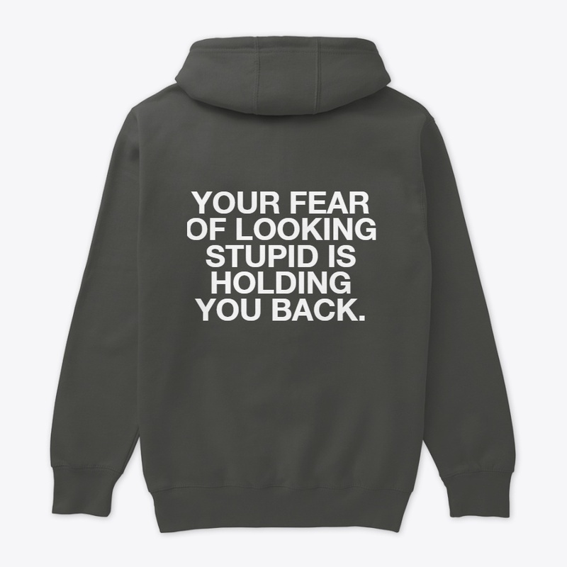 YOUR FEAR OF LOOKING STUPID......