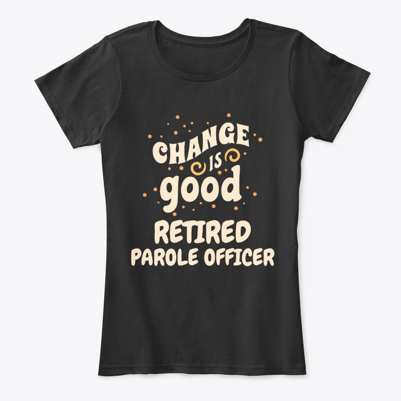 Change is good Retired Parole Officer