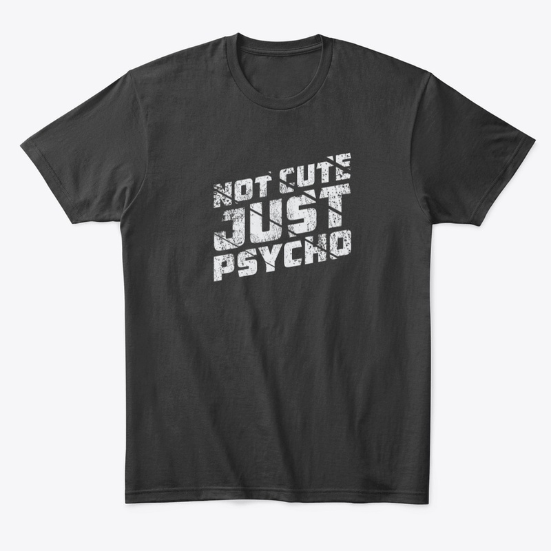 Not cute just psycho t shirt