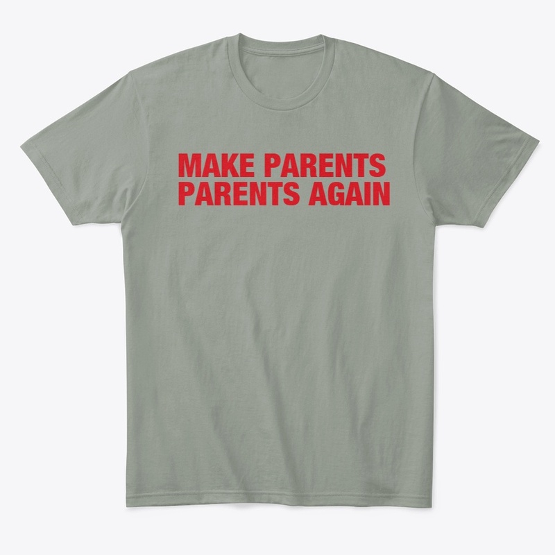 MAKE PARENTS PARENTS AGAIN