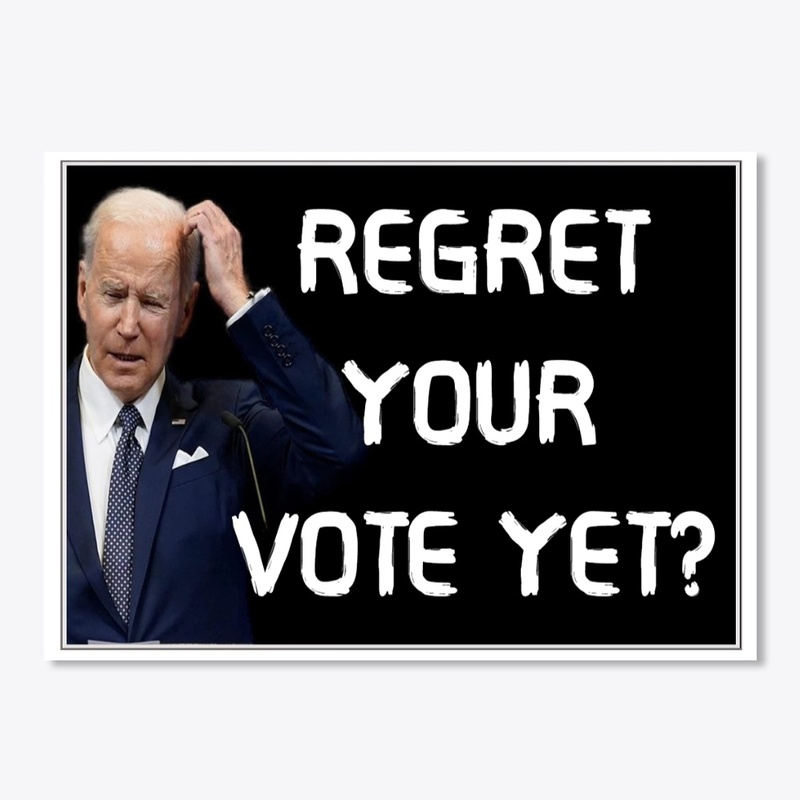 REGRET YOUR VOTE YET?
