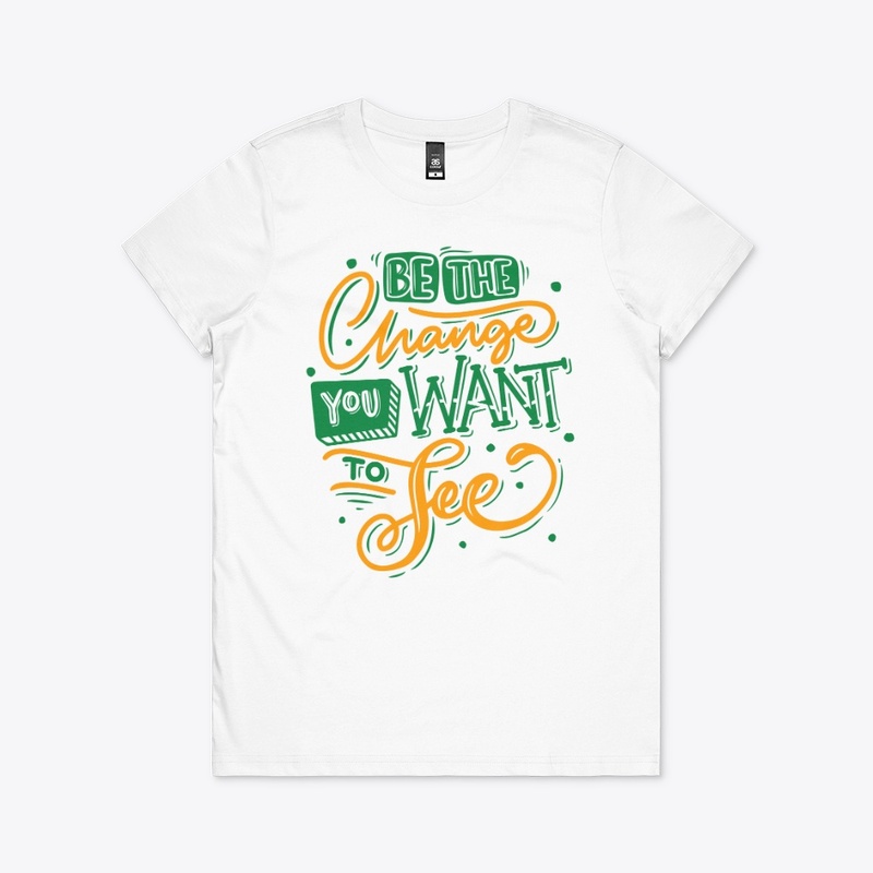 BE THE CHANGE YOU WANT TO SEE