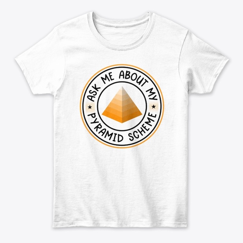 Ask me About My Pyramid Scheme White