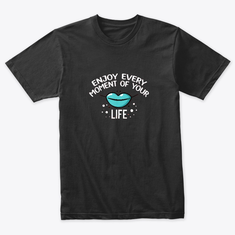 Enjoy Every Moment of Your Life T-shirt